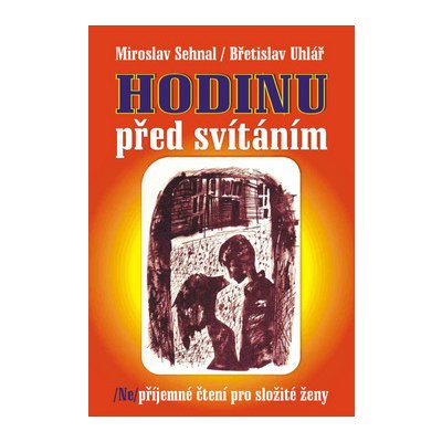 Hodinu před svítáním. /Ne/příjemné čtení pro složité ženy - Miroslav Sehnal, Břetislav Uhlíř - Repronis – Zboží Mobilmania