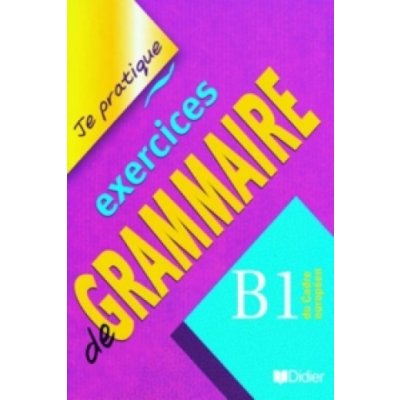JE PRATIQUE EXERCISES DE GRAMMAIRE B1 - BEAULIEU, CH.
