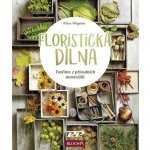 Floristická dílna - Tvoříme z přírodních materiálů - Klaus Wagener – Hledejceny.cz