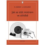 Jak se stát mistrem ve střelbě NAŠE VOJSKO - knižní distribuce s.r.o. – Hledejceny.cz