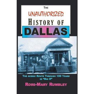 The Unauthorized History of Dallas: The Scenic Route Through 150 Years in Big D Rumbley Rose-MaryPaperback