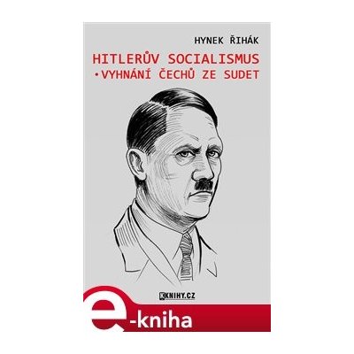 Hitlerův socialismus a vyhnání čechů ze Sudet - Hynek Říhák