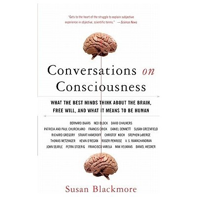 Conversations on Consciousness: What the Best Minds Think about the Brain, Free Will, and What It Means to Be Human Blackmore SusanPaperback