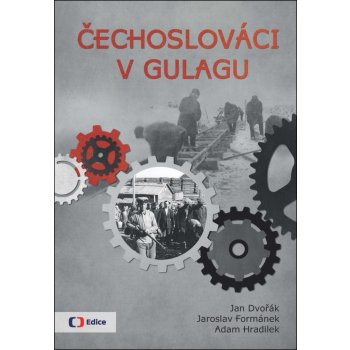 Čechoslováci v Gulagu - Jan Dvořák, Jaroslav Formánek, Adam Hradilek