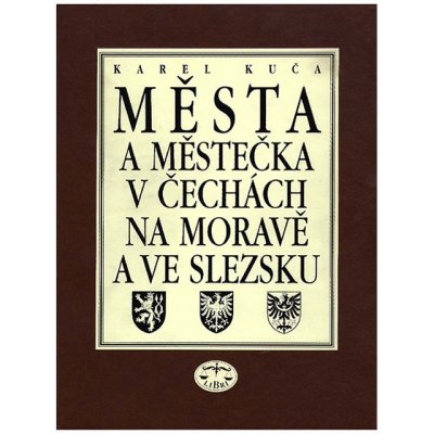 Města a městečka v Čechách, na Moravě a ve Slezsku A-Ž 1.-8. díl: Karel Kuča – Hledejceny.cz