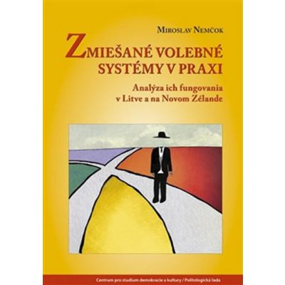 Zmiešané volebné systémy v praxi. Analýza ich fungovania v Litve a na Novom Zélande - Miroslav Nemčok - Centrum pro studium demokracie