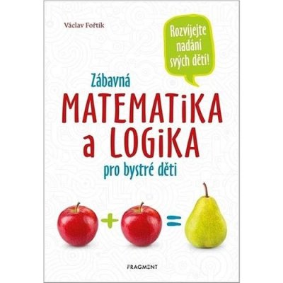 Zábavná matematika a logika pro bystré děti: Rozvíjejete nadání svých dětí! – Hledejceny.cz