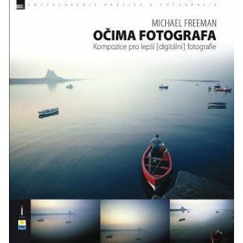 Očima fotografa – Kompozice pro lepší digitální fotografie 2. vydání - Michael Freeman