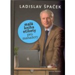 Malá kniha etikety -- pro manažery Špaček Ladislav – Hledejceny.cz