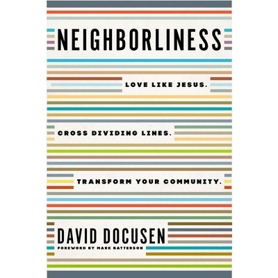 Neighborliness: Love Like Jesus. Cross Dividing Lines. Transform Your Community. Docusen DavidPaperback