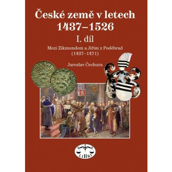 České země v letech 1437-1526 I. díl -- Mezi Zikmundem a Jiřím z Poděbrad Jaroslav Čechura