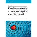 Kardioanestezie a perioperační péče v kardiochirurgii - Wagner Robert – Zboží Dáma