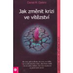 Jak změnit krizi ve vítězství - Castro Daniel – Hledejceny.cz
