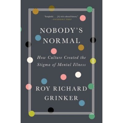Nobody's Normal: How Culture Created the Stigma of Mental Illness Grinker Roy RichardPaperback – Zboží Mobilmania