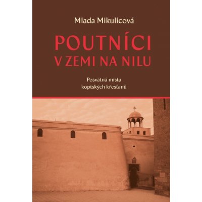 Poutníci v zemi na nilu - Posvátná místa koptských křesťanů – Hledejceny.cz