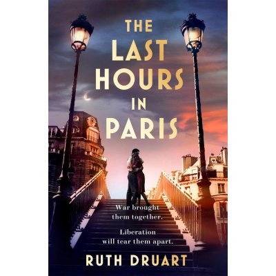 Last Hours in Paris: Set in WW2 and the Liberation, a powerful story of an impossible love