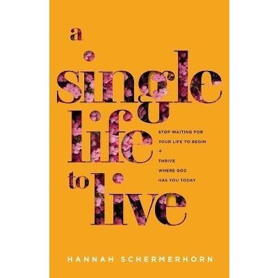 A Single Life to Live: Stop Waiting for Your Life to Begin and Thrive Where God Has You Today Schermerhorn HannahPaperback – Hledejceny.cz