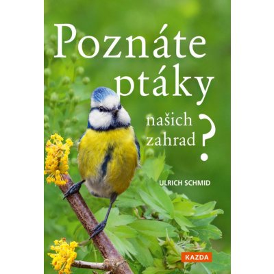 Poznáte ptáky našich zahrad? - Pozorujte a určujte celkem 100 druhů ptáků - Ulrich Schmid – Zboží Mobilmania