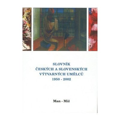 Slovník českých a slovenských výtvarných umělců 1950 - 2002 8. díl Man-Miž