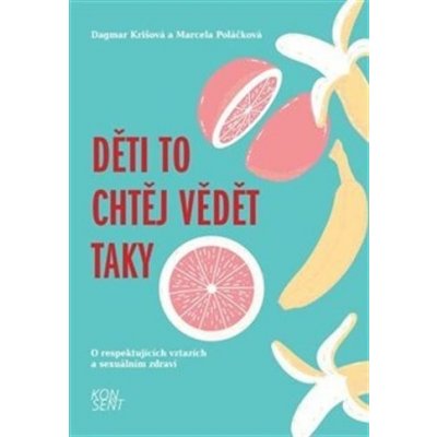 Děti to chtěj vědět taky. O respektujících vztazích a sexuálním zdraví - Dagmar Krišová, Marcela Poláčková, Konsent – Sleviste.cz