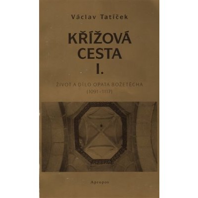 Křížová cesta I. - Život a dílo opata Božetěcha 1091 - 1117 - Tatíček Václav – Zboží Mobilmania