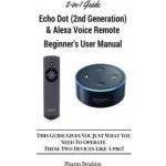 All-New Echo Dot 2nd Generation & Alexa Voice Remote Beginner's User Manual: This Guide Gives You Just What You Need to Operate These Two Devices Li – Sleviste.cz