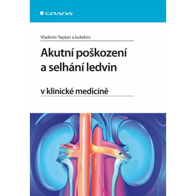 Akutní poškození a selhání ledvin v klinické medicíně - Teplan Vladimír, kolektiv