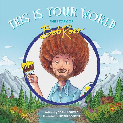 This Is Your World: The Story of Bob Ross Gholz SophiaPevná vazba – Hledejceny.cz