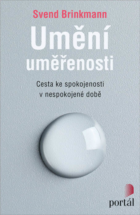 Umění uměřenosti - Cesta ke spokojenosti v nespokojené době - Svend Brinkmann