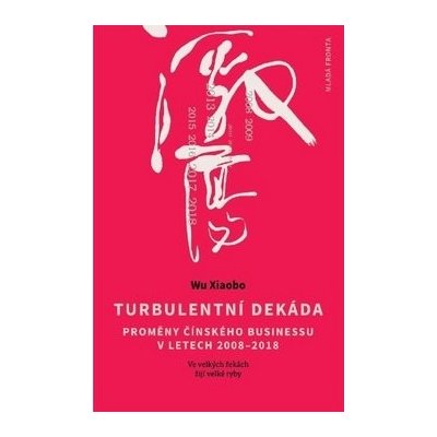 Turbulentní dekáda - Proměny čínského businessu v letech 2008-2018 - Xiaobo Wu – Sleviste.cz
