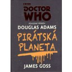 Doctor Who: Pirátská planeta - James Goss, Douglas Adams – Hledejceny.cz