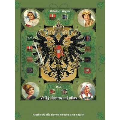 Wilhelm J. Wagner Veľký ilustrovaný atlas Rakúsko-Uhorska