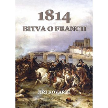 Bitva o Francii 1814 - Kovařík Jiří