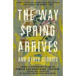 The Way Spring Arrives and Other Stories: A Collection of Chinese Science Fiction and Fantasy in Translation from a Visionary Team of Female and Nonbi Chen YuPaperback – Hledejceny.cz