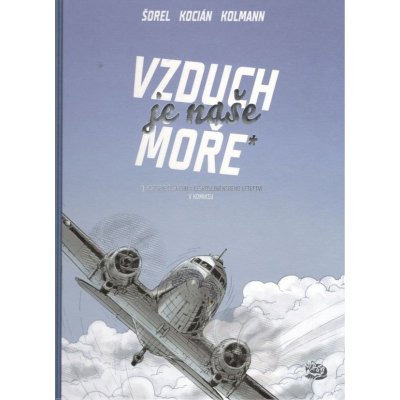 Vzduch je naše moře. Československé a české letectví v komiksu - Kocián Michal, Kolmann Petr, Šorel Václav