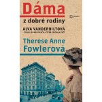 Dáma z dobré rodiny: Alva Vanderbiltová, žena v rukavičkách, která změnila svět - Therese Anne Fowlerová – Hledejceny.cz