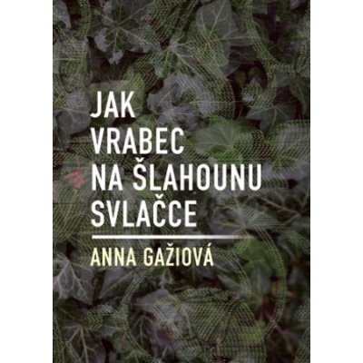 Jak vrabec na šlahounu svlačce - Anna Gažiová