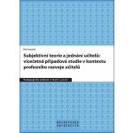 Subjektivní teorie řídící jednání učitelů: vícečetná případová studie v kontextu profesního rozvoje učitelů - Petr Koubek – Zboží Mobilmania