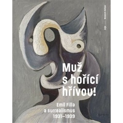 Muž s hořící hřívou! Emil Filla a surrealismus 1931-1939 - Srp Karel