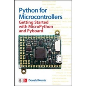 Python for Microcontrollers: Getting Started with Micropython and Pyboard Norris Donald