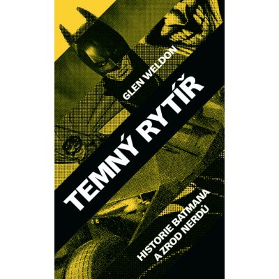 Temný rytíř - Historie Batmana a zrod nerdů - Glen Weldon
