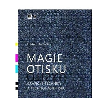 Magie otisku - Grafické techniky a technologie tisku - Ondřej Michálek