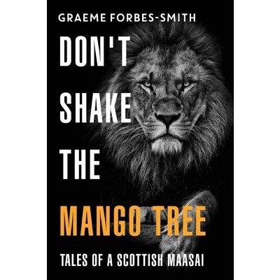 Don't Shake the Mango Tree - Tales of a Scottish Maasai Forbes-Smith GraemePaperback