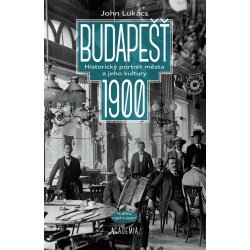 Budapešť 1900 - Historický portrét města a jeho kultury - John Lukacs