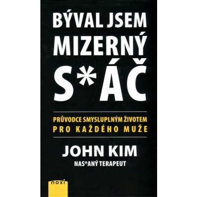 Býval jsem mizerný s*áč - Průvodce smysluplným životem pro každého muže - John Kim – Zboží Mobilmania