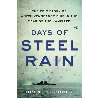 Days of Steel Rain: The Epic Story of a WWII Vengeance Ship in the Year of the Kamikaze Jones Brent E.Pevná vazba – Hledejceny.cz