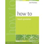 How to Teach Grammar - Scott Thornbury – Hledejceny.cz