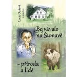 Bejvávalo na Šumavě - příroda a lidé – Hledejceny.cz