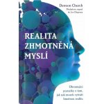 Realita zhmotněná myslí – Ohromující poznatky o tom, jak náš mozek vytváří hmotnou realitu - CHURCH Dawson – Hledejceny.cz