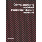 Časové a prostorové souvislosti tradiční lidvé kultury na Moravě - Doušek Roman – Hledejceny.cz